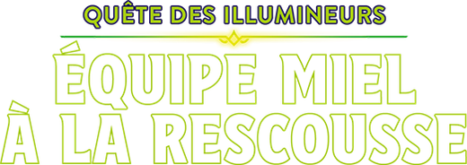 Quête des Illumineurs: Équipe Miel à la rescousse